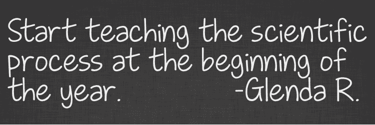 Start teaching the scientific process at the beginning of the year.             